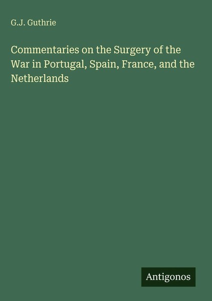 G. J. Guthrie | Commentaries On The Surgery Of The War In Portugal, Spain,...-image