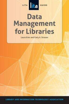 Data Management for Libraries: A Lita Guide (Lita Guides) by Laura Krier, Carly