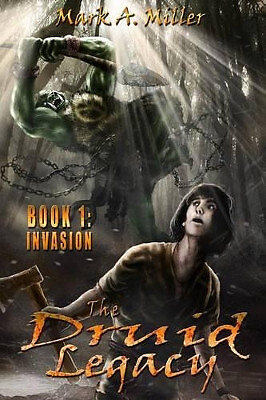 The Druid Legacy: Invasion By Mark Andrew Miller - New Copy - 9781482093452