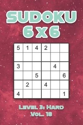 Sudoku 6 x 6 Level 3: Hard Vol. 18: Play Sudoku 6x6 Grid With Solutions Hard Lev