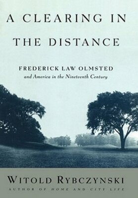 A Clearing in the Distance: Frederick Law Olmsted and America in the Nineteenth