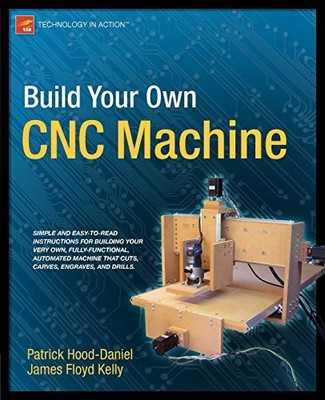 BUILD YOUR OWN CNC MACHINE (TECHNOLOGY IN ACTION) By Floyd James Kelly & Patrick