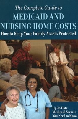 The Complete Guide to Medicaid and Nursing Home Costs : How to Ke