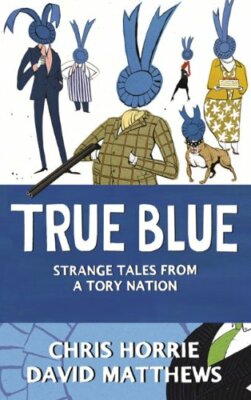 True Blue: Strange Tales from a Tory Nation By Chris Horrie, Dav