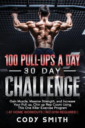 Thumbnail - Cody Smith 100 Pull-ups A Day 30 Day Challenge (taschenbuch)