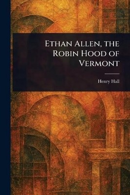 Ethan Allen, the Robin Hood of Vermont by Henry Hall Paperback Book
