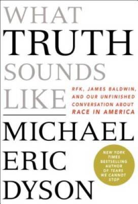 What Truth Sounds Like: Robert F. Kennedy, James Baldwin, and Our Unfinis - GOOD