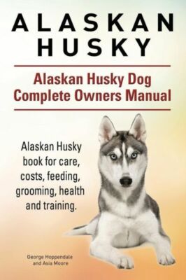 Alaskan Husky  Alaskan Husky Dog Complete Owners Manual  Alaskan Husky Book...