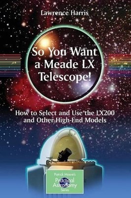 So You Want a Meade LX Telescope!: How to Select and Use the LX200 and Other Hig