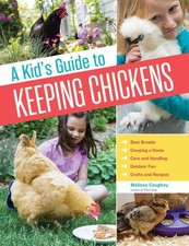 A Kid's Guide to Keeping Chickens: Best Breeds, Creating a Home, Care and Handli