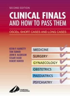 Clinical Finals and How to Pass Them: OSCE's, Short Cases and Lo