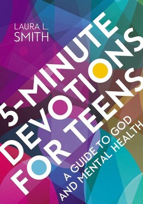 5-Minute Devotions for Teens: A Guide to God and Mental Health by Laura L. Smith