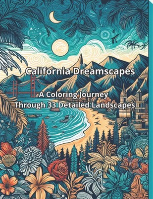 California Dreamscapes: A Coloring Journey Through 33 Detailed Landscapes by Jos