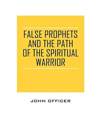 False Prophets and the Path of the Spiritual Warrior, John Officer