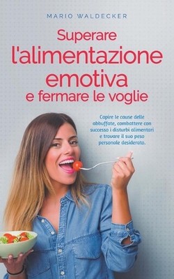 Superare l'alimentazione emotiva e fermare le voglie: Capire le cause delle abbu