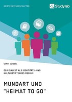 "Mundart Und \"Heimat To Go\". Der Dialekt Als IdentitäTs- Und Kulturstiftendes M"