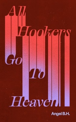 All Hookers Go To Heaven by Angel B.H. PAPERBACK 9781778430527