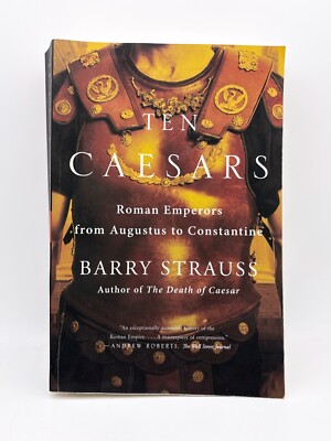 Ten Caesars: Roman Emperors from Augustus to Constantine by  Barry Strauss - VG