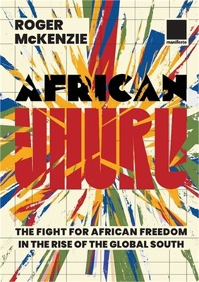 African Uhuru: the fight for African freedom in the rise of the Global South (Pa