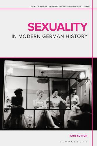 Sexuality in Modern German History: 1800 to the Present (The Bloomsbury History