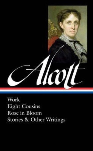 Louisa May Alcott: Work, Eight Cousins, Rose in Bloom, Stories & Other ...