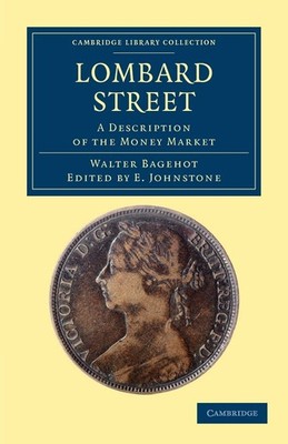 LOMBARD STREET: A DESCRIPTION OF THE MONEY MARKET (CAMBRIDGE LIBR... Walter Bage