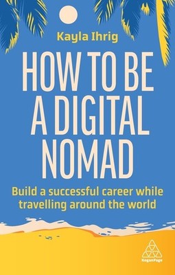 How To Be A Digital Nomad: Build A Successful Career While T...