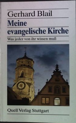 Meine evangelische Kirche : was jeder von ihr wissen muss. Blail, Gerhard: