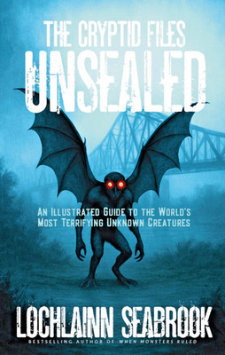 The Cryptid Files Unsealed Lochlainn Seabrook New Color Illustrated Hardcover