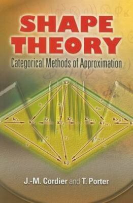 Shape Theory Categorical Methods of Approximation by T. Porter and J. M. Cordier