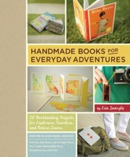 Handmade Books for Everyday Adventures: 20 Bookbinding Projects for Explorers, T