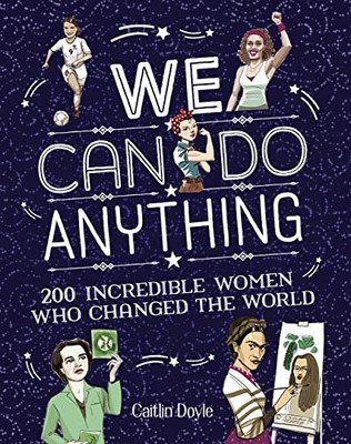 We Can Do Anything: 200 incredible women who change by Doyle, Caitlin 0008285616