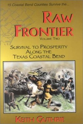 Raw Frontier: Survival to Prosperity Along the Texas Coastal Bend: 2