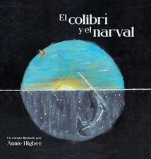 El Colibri y el narval by Annie Higbee Hardcover Book