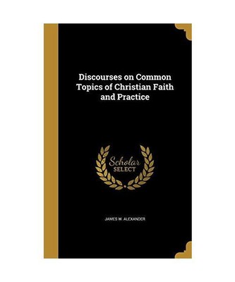 DISCOURSES ON COMMON TOPICS OF, James W. Alexander