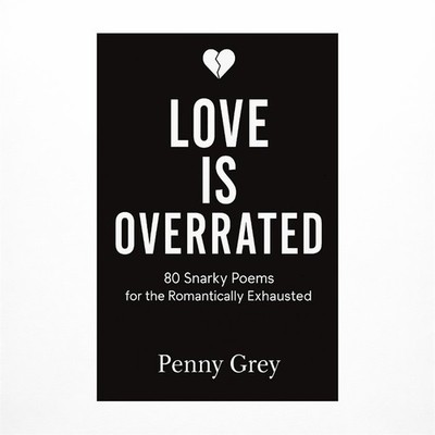Love is Overrated: 80 Snarky Poems for the Romantically Exhausted