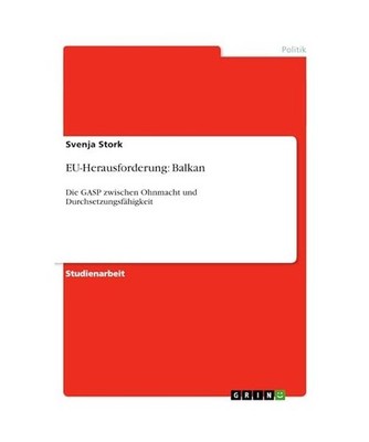 EU-Herausforderung: Balkan: Die GASP zwischen Ohnmacht und Durchsetzungsfähigke