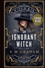 An Ignorant Witch: Large Print (Witch Kin Chronicles) by E. M. Graham
