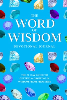 The Word of Wisdom Devotional Journal: A 31-Day Guide to Getting & Growing In...