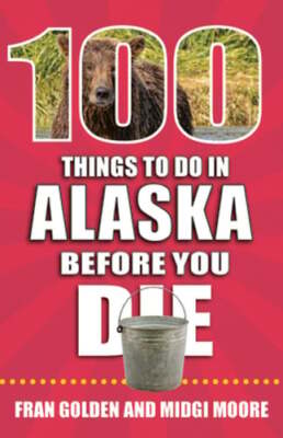 100 Things to Do in Alaska Before You Die by Fran Golden: Used