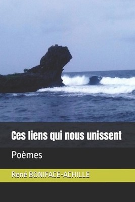 Ces liens qui nous unissent: Po?mes by Ren? Boniface-Achille (French) Paperback 