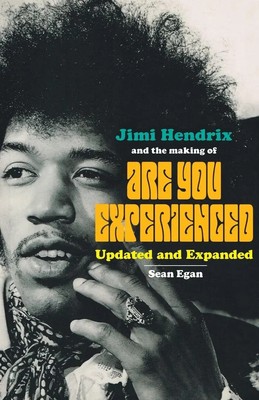 Jimi Hendrix and the Making of Are You Experienced Updated and Expanded Egan