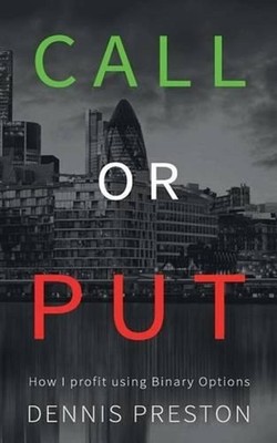 CALL or PUT: How I profit using Binary Options by Dennis Preston (English) Paper