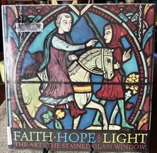 Faith, Hope, and Light:The Art of the Stained Glass Window:Running Press 1st Prt