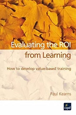 Evaluating the ROI from Learning : How to Develop Value-Based Tra