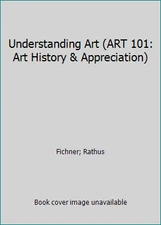Understanding Art (ART 101: Art History & Appreciation) by Fichner; Rathus