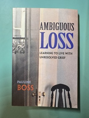 Ambiguous Loss: Learning to Live with Unresolved Grief by Pauline Boss