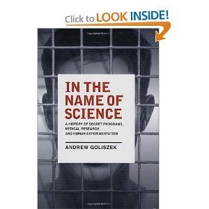 In the Name of Science A History of Secret Programs Medical Research and Hum...