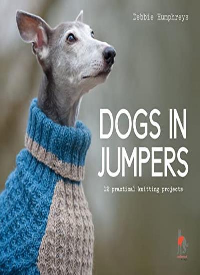 Dogs in Jumpers: 12 practical knitting projects By Debbie Humphreys