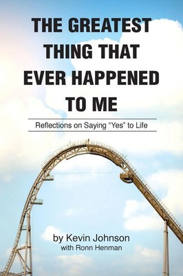 The Greatest Thing That Ever Happened To Me Reflections on Saying Yes to Life
